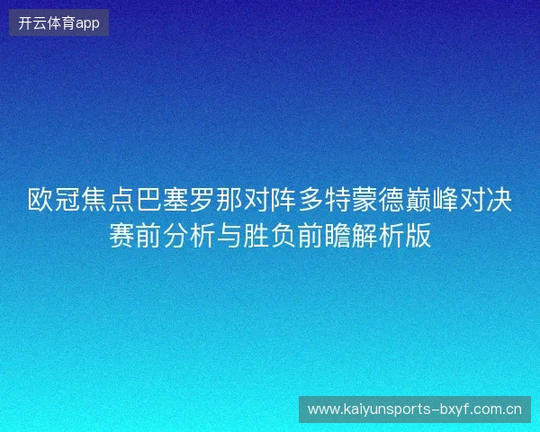欧冠焦点巴塞罗那对阵多特蒙德巅峰对决赛前分析与胜负前瞻解析版 欧冠焦点巴塞罗那对阵多特蒙德巅峰对决赛前分析与胜负前瞻解析版
